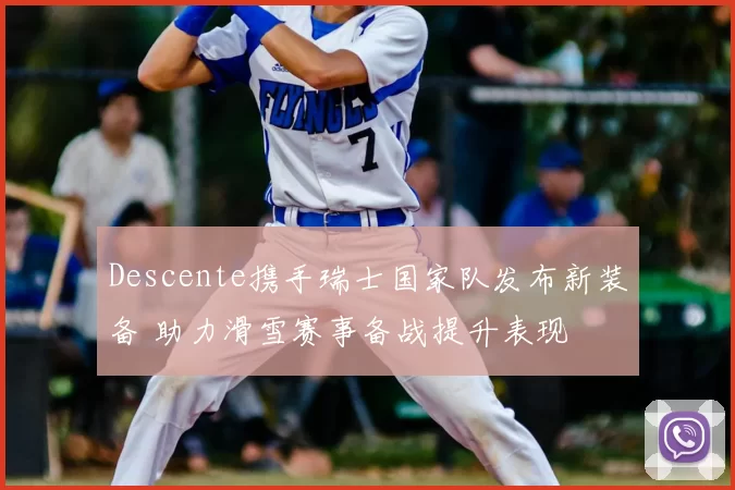 Descente携手瑞士国家队发布新装备 助力滑雪赛事备战提升表现