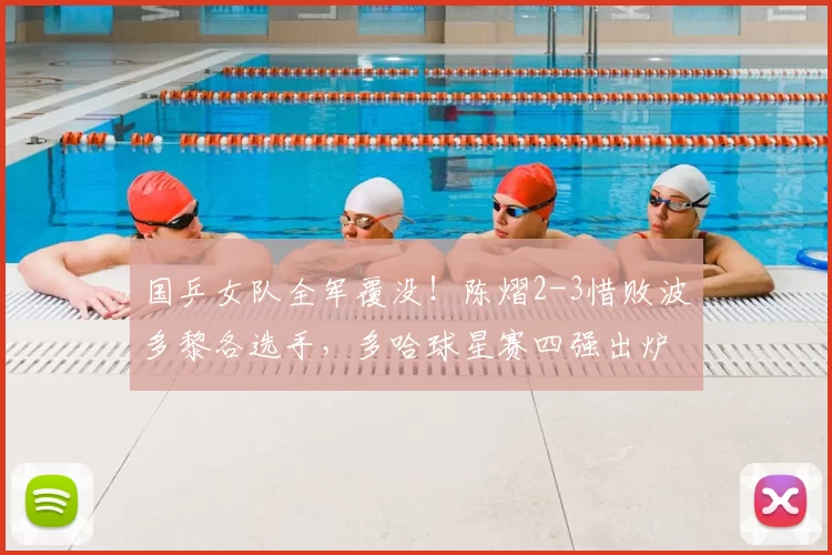 国乒女队全军覆没!陈熠2-3惜败波多黎各选手,多哈球星赛四强出炉