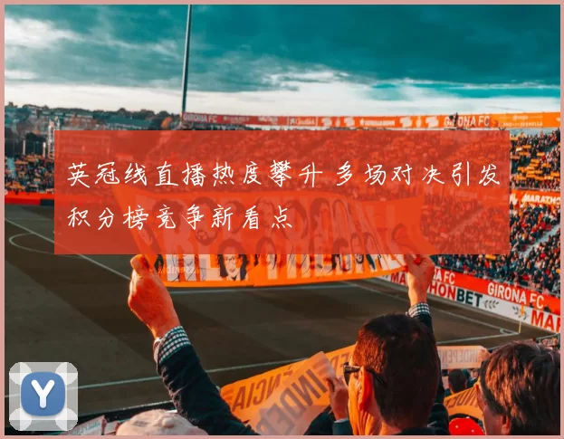 英冠线直播热度攀升 多场对决引发积分榜竞争新看点