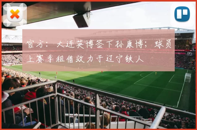 官方：大连英博签下孙康博；球员上赛季租借效力于辽宁铁人