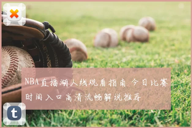 NBA直播湖人线观看指南 今日比赛时间入口高清流畅解说推荐