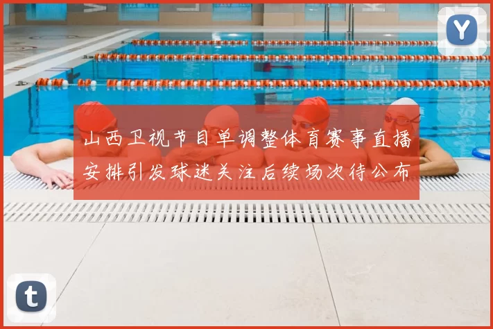 山西卫视节目单调整体育赛事直播安排引发球迷关注后续场次待公布