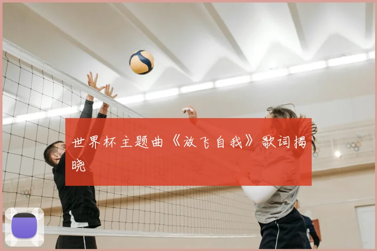 世界杯主题曲《放飞自我》歌词揭晓