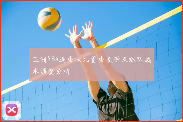 亚洲NBA选秀状元首秀表现及球队战术调整分析