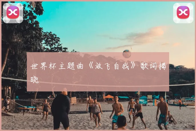 世界杯主题曲《放飞自我》歌词揭晓